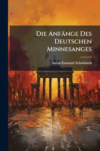Die Anfänge Des Deutschen Minnesanges: Eine Studie (German Edition)