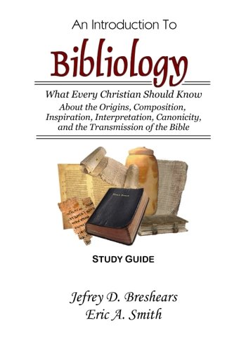 An Introduction to Bibliology--Study Guide: What Every Christian Should Know About the Origins, Composition, Inspiration, Interpretation, Canonicity, and the Transmission of the Bible