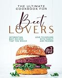 The Ultimate Cookbook for Beet Lovers: Interesting Beet Recipes That You Would Love to Explore with Family and Friends