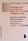Nichtregierungsorganisationen, Staat und ökologische Krise: Konturen kritischer NRO-Forschung. Das Beispiel der biologischen Vielfalt: Konturen ... Das Beispiel der biologischen Vielfalt. Diss.