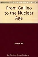 FROM GALILEO TO THE NUCLEAR AGE. AN INTRODUCTION TO PHYSICS. B0007DOAZQ Book Cover