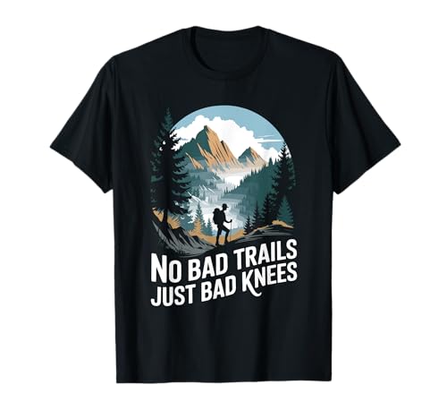 No bad trails just bad knees, Hike Trekking Hiking Hiker T-Shirt