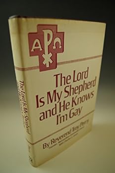 The Lord is my shepherd and he knows I'm gay;: The autobiography of the Rev. Troy D. Perry, as told to Charles L. Lucas