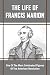 The Life Of Francis Marion: One Of The Most Celebrated Figures Of The American Revolution (English Edition)