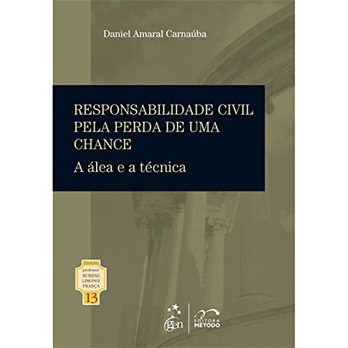 Coleção Rubens Limongi - Responsabilidade Civil Pela Perda de Uma Chance - Vol. 13: A álea e a Técnica: Volume 13