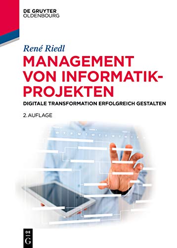 Management von Informatik-Projekten: Digitale Transformation erfolgreich gestalten (De Gruyter Studium)