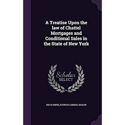 A Treatise Upon the law of Chattel Mortgages and Conditional Sales in the State of New York