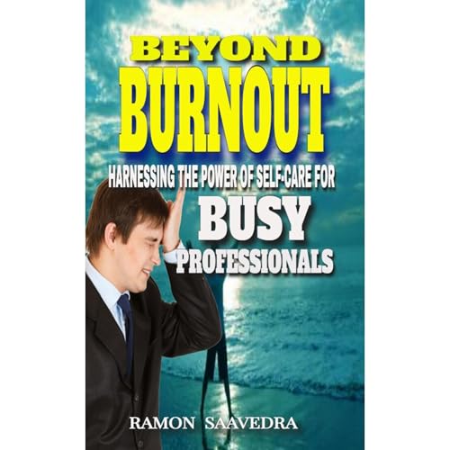 Beyond Burnout: Harnessing the Power of Self-Care for Busy Professionals Audiolibro Por Ramon Saavedra arte de portada
