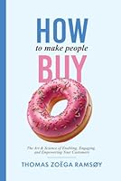 How to Make People Buy: The Art & Science of Enabling, Engaging, and Empowering Your Customers B0CW9GSWJX Book Cover