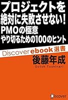 プロジェクトを絶対に失敗させない！ PMOの極意 やり切るための100のヒント (ディスカヴァーebook選書)