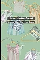 Armadio Perfetto!: Sfoggia il tuo stile senza stress (Italian Edition) B0F66MRB3D Book Cover