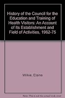 A history of the Council for the Education and Training of Health Visitors: An account of its establishment and field of activities, 1962-1975 0046100113 Book Cover
