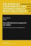 Das Selbstbestimmungsrecht der Völker: Vom umstrittenen Prinzip zum vieldeutigen Recht? (Völkerrecht, Europarecht und Internationales Wirtschaftsrecht, Band 10)