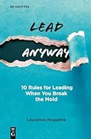 Lead Anyway: 10 Rules for Leading When You Break the Mold 3112229533 Book Cover