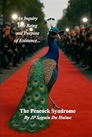 The Peacock Syndrome: The Inquiry Into Being and Purpose of Existence: Where Self Dissolves and Soul Awakens : The Inner Journey from Visibility to Presence B0G2LBZ51X Book Cover