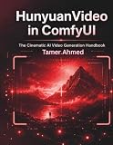 HunyuanVideo in ComfyUI: The Cinematic AI Video Generation Handbook: Professional-Grade Video Pipelines for Filmmakers, Studios & Serious Creators ... AI Graphic Design & Video Production Stack)