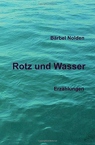 Rotz und Wasser: Erzählungen