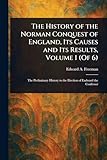 The History of the Norman Conquest of England, Its Causes and Its Results, Volume 1 (Of 6)