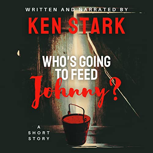 Who&amp;rsquo;s Going to Feed Johnny?: A Short Story by Ken Stark episode artwork