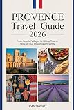  Provence Travel Guide 2026: From Coastal Villages to Hilltop Towns: How to Tour Provence Efficiently