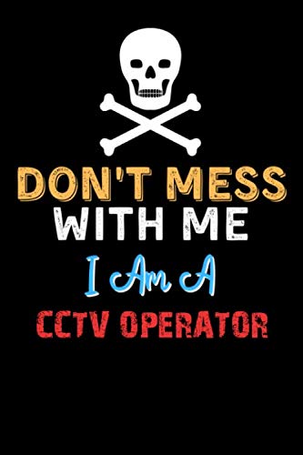 Don't Mess With Me I Am A CCTV OPERATOR - Funny CCTV OPERATOR Notebook And Journal Gift Ideas: Lined Notebook / Journal Gift, 120 Pages, 6x9, Soft Cover, Matte Finish