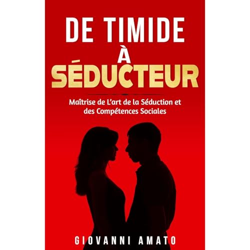 Enjoy De Timide &amp;agrave; S&amp;eacute;ducteur: Ma&amp;icirc;triser L'art de la S&amp;eacute;duction et des Comp&amp;eacute;tences Sociales from Giovanni Amato episode artwork