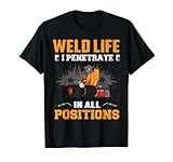 Weld Life I Penetrate In Alle Positionen Schweißen, Metallschweißen T-Shirt