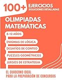 Olimpiadas Matemáticas: 100+ Ejercicios Divertidos con Soluciones Detalladas para 8-12 años | El Cuaderno Ideal para la Preparación de Concursos y Olimpiadas Matemáticas (Primaria y ESO)