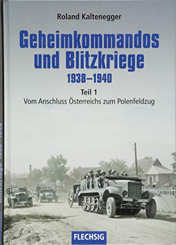 Geheimkommandos und Blitzkriege 1938-1940 Teil 1: Vom Anschluss Österreichs zum Polenfeldzug (Flechsig - Geschichte/Zeitgeschichte)