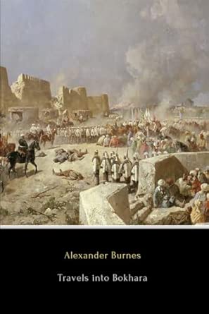 Travels into Bokhara: A Voyage up the Indus to Lahore and a Journey to Cabool, Tartary & Persia book cover