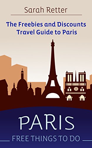 PARIS: Free Things to Do. The Freebies and Discounts Travel Guide. : The best food, accommodations, museums, sightseeing, outdoor activities and attractions ... (FREEBIES FOR TRAVELERS) (English Edition)