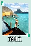Planning A Trip To Tahiti: Guide To Plan Your Getaway To Paradise
