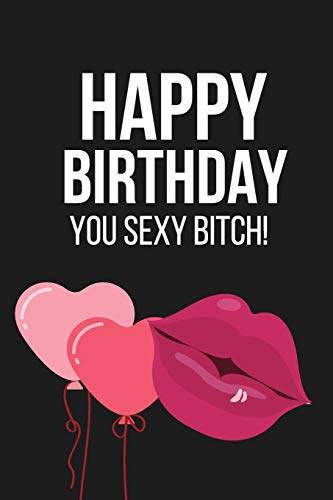 Happy Birthday You Sexy Bitch: Funny Novelty Birthday Gifts for Her, Wife, Friend: Paperback...