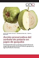 Acción preservativa del sorbato de potasio en jugos de guayaba: Comparación de su acción preservativa en jugos de guayaba dulce (Psidium guajava) y agria (Psidium maraca) 365910132X Book Cover