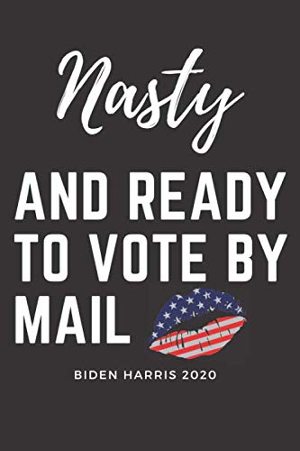 Nasty and Ready To Vote By Mail: Vote Blue Notebook Gift for Nasty Women Who Take Pride in That Label and Will Do Whatever It Takes for Their Vote To Count in 2020