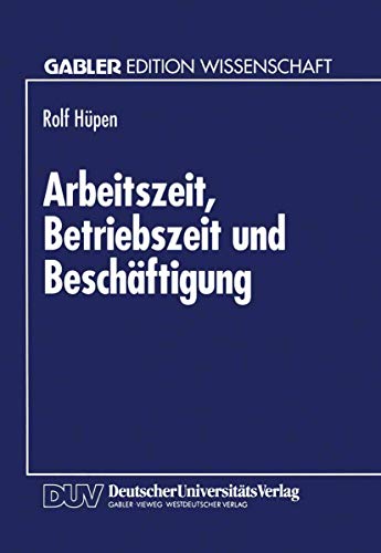 Arbeitszeit, Betriebszeit und Beschäftigung: Produktionstheoretische Grundlagen Und Beschäftigungseffekte Kollektiver Arbeitszeitverkürzung (German Edition)