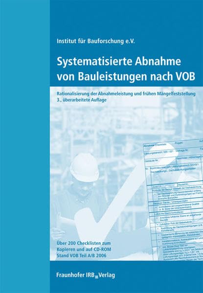 Systematisierte Abnahme von Bauleistungen nach VOB.: Über 200 Checklisten zum Kopieren und auf CD-ROM. Rationalisierung der Abnahmeleistung und frühen Mängelfeststellung. Stand VOB Teile A/B 2006.