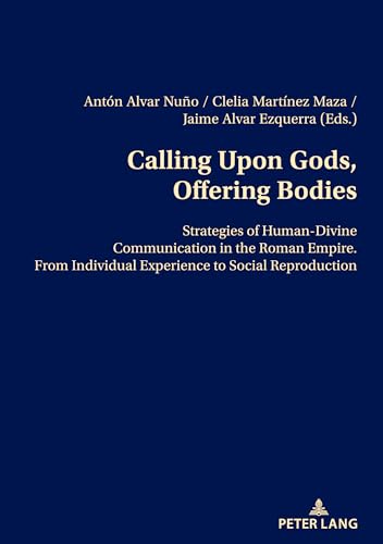 Calling Upon Gods, Offering Bodies: Strategies of Human-Divine Communication in the Roman Empire from Individual Experience to Social Reproduction