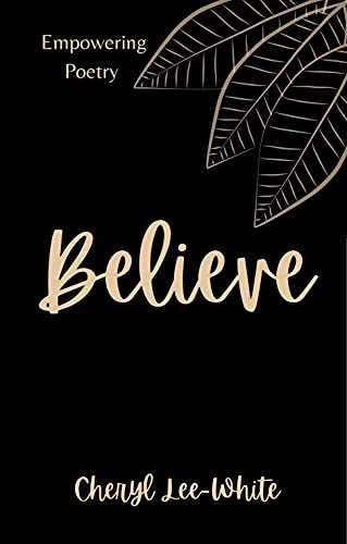 Believe: A Book of Empowering Poetry (Empowering Poetry Book Series 1)