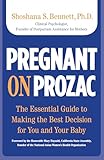 Pregnant on Prozac: The Essential Guide To Making The Best Decision For You And Your Baby