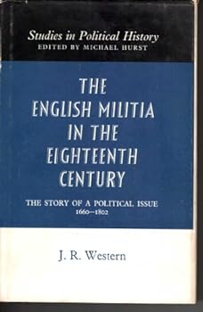 The English Militia in the Eighteenth Century: The Story of a Political Issue 1660-1802