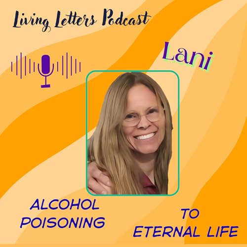 Alcohol Poising to Eternal Life Part 1 Lani's Testimony Living Letters Podcast