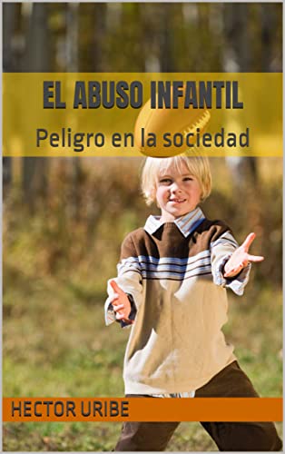 EL ABUSO INFANTIL: Peligro en la sociedad (Spanish Edition)