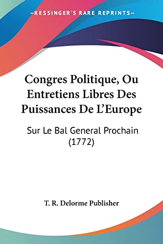 Congres Politique, Ou Entretiens Libres Des Puissances De L'Europe: Sur Le Bal General Prochain (1772) (French Edition)