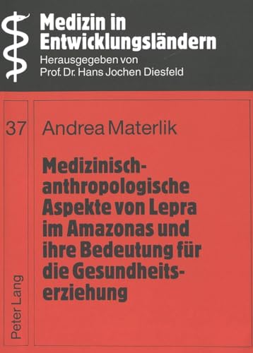 Medizinisch-anthropologische Aspekte von Lepra im Amazonas und ihre Bedeutung für die Gesundheitserziehung (Medizin in Entwicklungsländern) (German Edition)