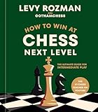 How to Win at Chess, Next Level: The Ultimate Guide for Intermediate Play