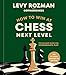 How to Win at Chess, Next Level: The Ultimate Guide for Intermediate Play