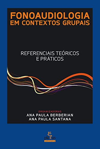 FONOAUDIOLOGIA EM CONTEXTOS GRUPAIS: REFERENCIAIS TEÓRICOS E PRÁTICOS