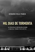 Mil Dias de Tormenta. A Crise que Derrubou Dilma e Deixou Temer por Um Fio (Em Portugues do Brasil) 8547000674 Book Cover