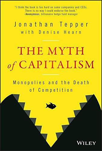 The Myth of Capitalism: Monopolies and the Death of Competition by Jonathan Tepper